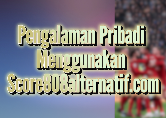 Cara Menggunakan Score808alternatif.com