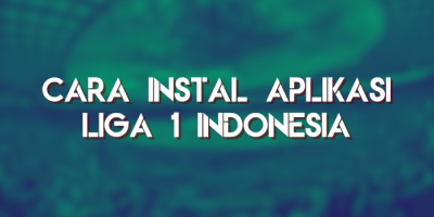 Cara Instal Aplikasi Liga 1 Indonesia Terbaru